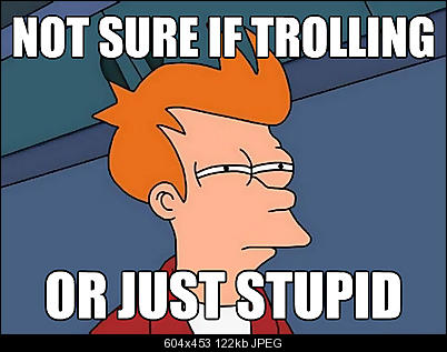 Click image for larger version

Name:	fry-meme-trolling-or-stupid.jpg
Views:	3115
Size:	122.2 KB
ID:	20301