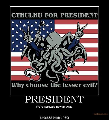 Click image for larger version

Name:	president-cthulhu-evil-president-demotivational-poster-1253748207.jpg
Views:	331
Size:	94.4 KB
ID:	51501